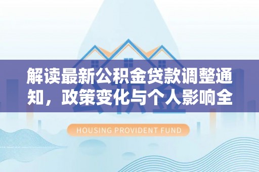 内门解读最新公积金贷款调整通知，政策变化与个人影响全解析