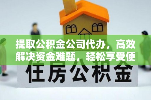 内门提取公积金公司代办，高效解决资金难题，轻松享受便捷服务