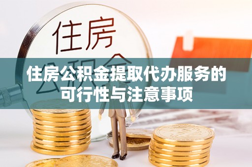 内门住房公积金提取代办服务的可行性与注意事项