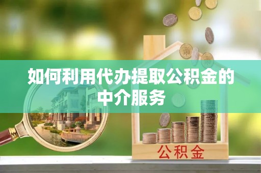 内门如何利用代办提取公积金的中介服务