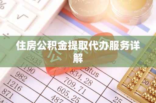内门住房公积金提取代办服务详解