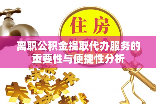 内门离职公积金提取代办服务的重要性与便捷性分析